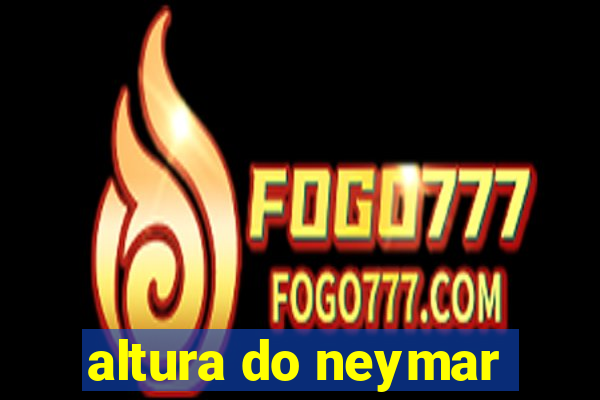 altura do neymar